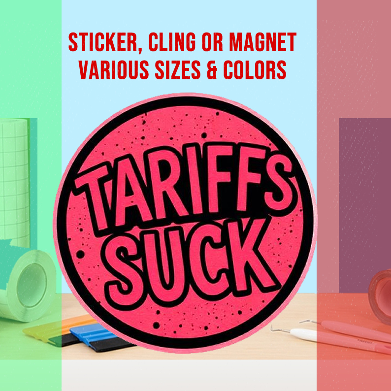 Tariffs Suck Die Cut Vinyl Sticker  Window Cling or Magnet with Laminate Coating in Various Sizes