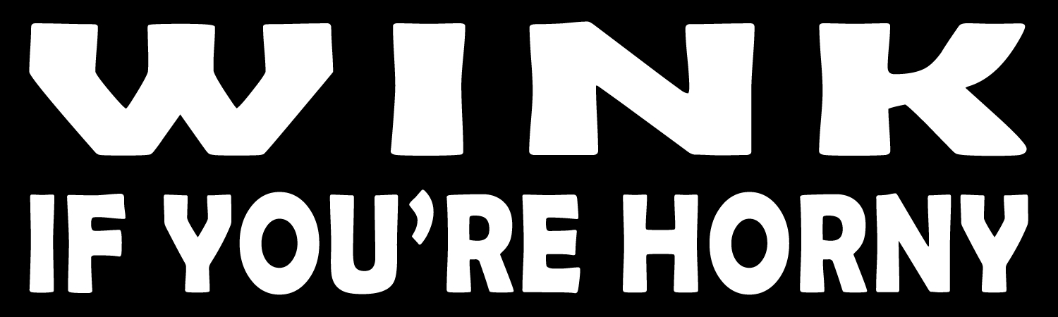 Wink if you're horny Bumper Sticker, Magnet or Window Cling