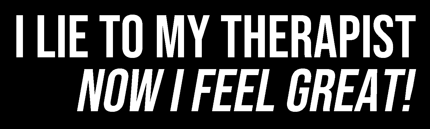 I Lie To My Therapist Now I Feel Great Vinyl Sticker, Window Cling or Magnet in UV Laminate Coating