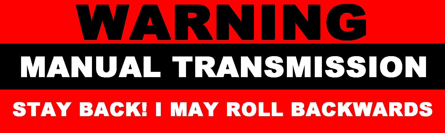 Warning Manual Transmission Stay Back I May Roll Backwards Vinyl Sticker, Window Cling or Magnet in UV Laminate Coating