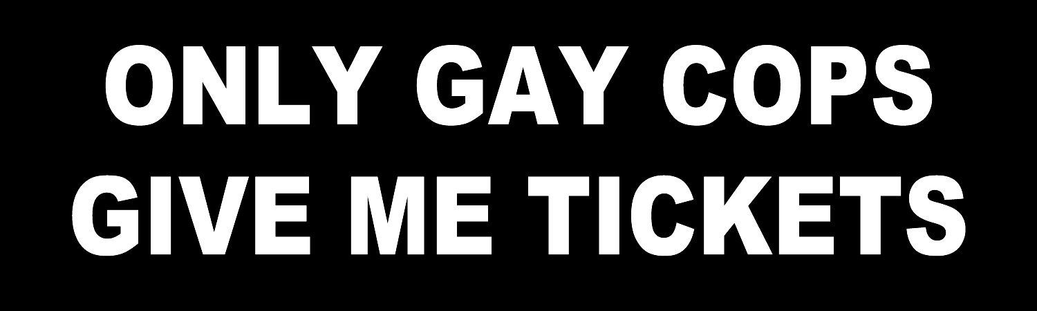 Only Gay Cops Give Me Tickets Vinyl Sticker, Window Cling or Magnet in UV Laminate Coating
