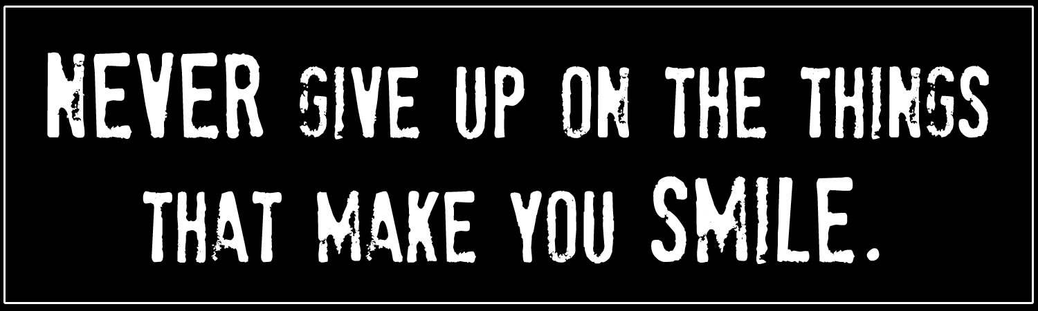 Never Give up On The Things That Make You Smile Custom Vinyl Sticker, Window Cling or Magnet in UV Laminate Coating