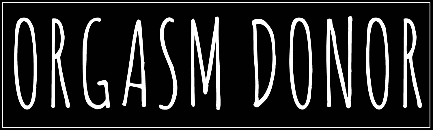 Orgasm Donor Vinyl Bumper Sticker, Window Cling or Bumper Sticker Magnet in UV Laminate Coating