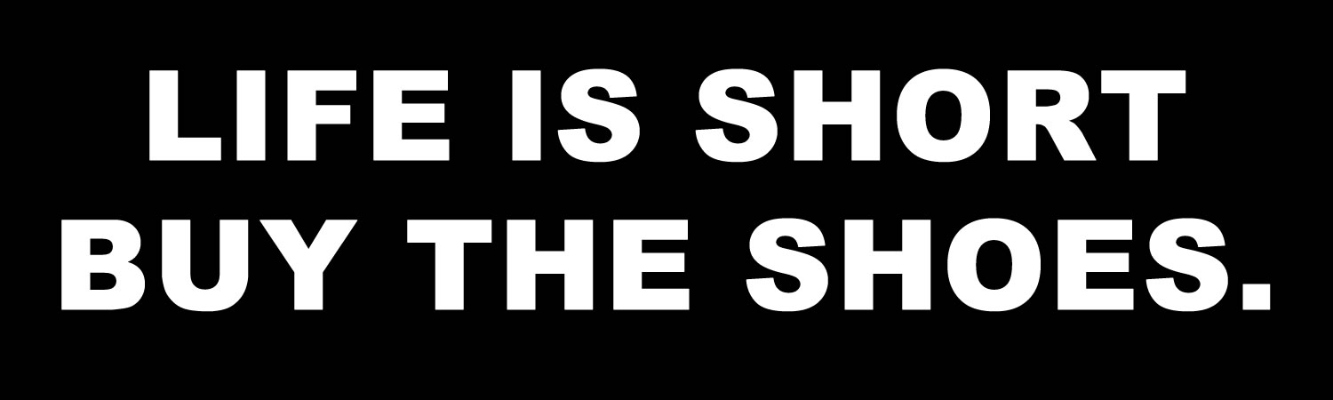 Life Is Short Buy The Shoes Vinyl Bumper Sticker, Window Cling or Bumper Sticker Magnet in UV Laminate Coating