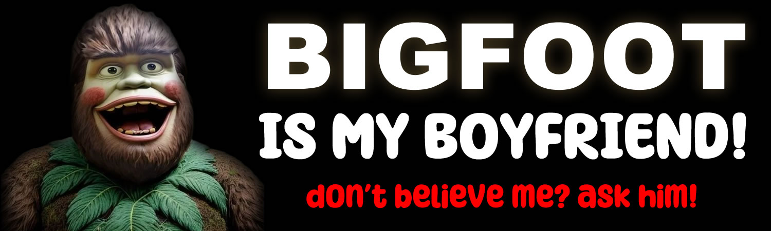 Bigfoot is my Boyfriend    Vinyl Bumper Sticker  Window Cling or Bumper Sticker Magnet in UV Laminate Coating
