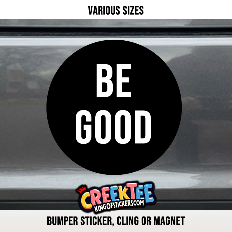 Be Good Vinyl Bumper Sticker  Window Cling or Magnet in UV Laminate Coating and Various Sizes